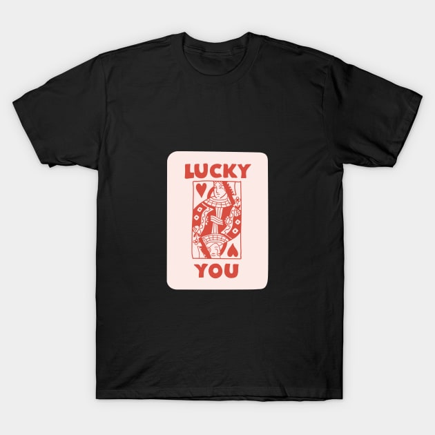 Lucky You Valentines Day Love Shirt T-Shirt by NostalgiaUltra